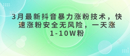 3月最新抖音暴力涨粉技术,快速涨粉安全无风险,一天涨1-10W粉