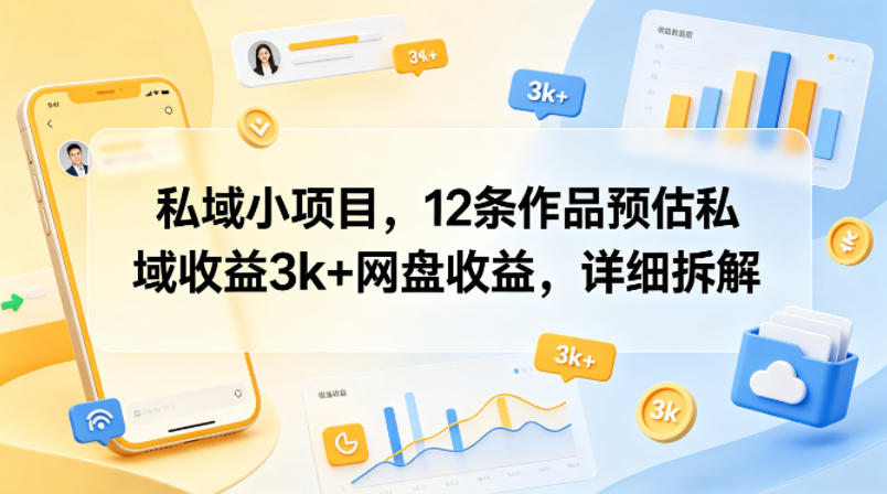 私域小项目,12条作品预估私域收益3k+网盘收益,详细拆解