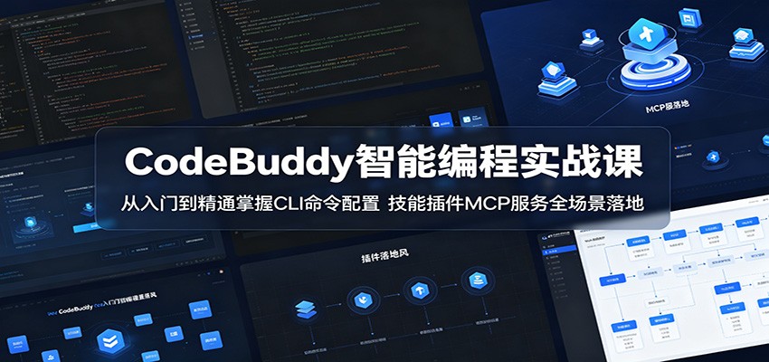 CodeBuddy智能编程实战课：从入门到精通掌握CLI命令配置，技能插件MCP服务全场景落地